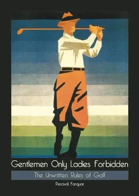 Gentlemen Only Ladies Forbidden: Die ungeschriebenen Regeln des Golfsports - Gentlemen Only Ladies Forbidden: The Unwritten Rules of Golf