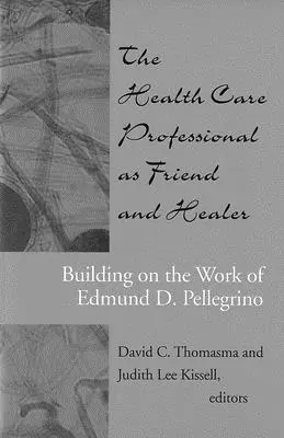 Die Gesundheitsfachkraft als Freund und Heiler: Aufbauend auf der Arbeit von Edmund D. Pellegrino - The Health Care Professional as Friend and Healer: Building on the Work of Edmund D. Pellegrino
