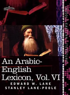 Ein Arabisch-Englisches Lexikon (in acht Bänden), Band VI: Aus den besten und umfangreichsten östlichen Quellen abgeleitet - An Arabic-English Lexicon (in Eight Volumes), Vol. VI: Derived from the Best and the Most Copious Eastern Sources