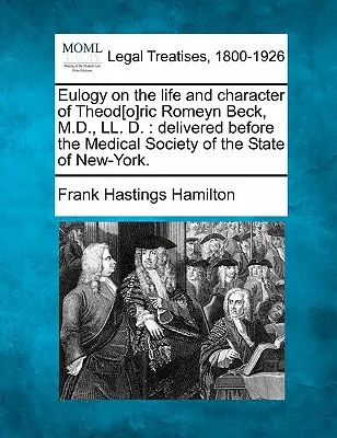 Eulogie über das Leben und den Charakter von Theod[o]ric Romeyn Beck, M.D., LL. D.: Vor der Medizinischen Gesellschaft des Staates New-York gehalten. - Eulogy on the Life and Character of Theod[o]ric Romeyn Beck, M.D., LL. D.: Delivered Before the Medical Society of the State of New-York.