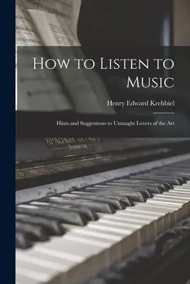 Wie man Musik hört: Hinweise und Anregungen für ungeübte Liebhaber der Kunst - How to Listen to Music: Hints and Suggestions to Untaught Lovers of the Art