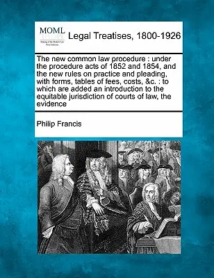 Das neue Common Law Verfahren: Under the Procedure Acts of 1852 and 1854, and the New Rules on Practice and Pleading, with Forms, Tables of Fees, Cos - The New Common Law Procedure: Under the Procedure Acts of 1852 and 1854, and the New Rules on Practice and Pleading, with Forms, Tables of Fees, Cos