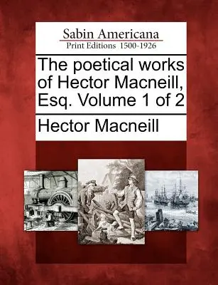 Die Poetischen Werke von Hector MacNeill, Esq. Band 1 von 2 - The Poetical Works of Hector MacNeill, Esq. Volume 1 of 2