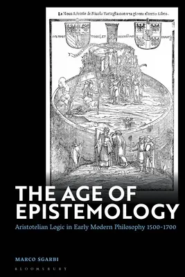 Das Zeitalter der Erkenntnistheorie: Aristotelische Logik in der frühneuzeitlichen Philosophie 1500-1700 - The Age of Epistemology: Aristotelian Logic in Early Modern Philosophy 1500-1700