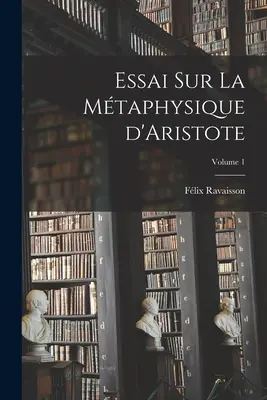 Essai sur la mtaphysique d'Aristote; Band 1 - Essai sur la mtaphysique d'Aristote; Volume 1