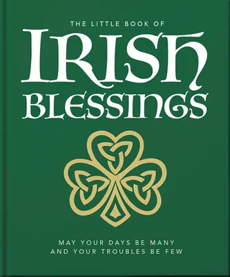 Das kleine Buch der irischen Segenswünsche: Mögen deine Tage zahlreich und deine Sorgen gering sein - The Little Book of Irish Blessings: May Your Days Be Many and Your Troubles Be Few