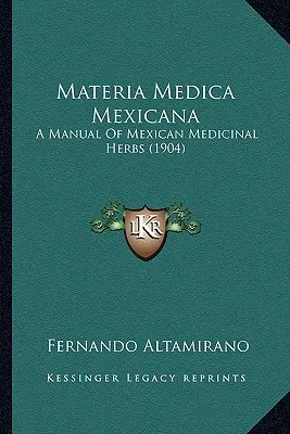 Materia Medica Mexicana: Ein Handbuch der mexikanischen Heilkräuter (1904) - Materia Medica Mexicana: A Manual Of Mexican Medicinal Herbs (1904)