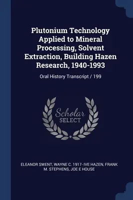 Plutoniumtechnologie in der Mineralienverarbeitung, Lösungsmittelextraktion, Gebäude Hazen Research, 1940-1993: Abschrift der mündlichen Überlieferung / 199 - Plutonium Technology Applied to Mineral Processing, Solvent Extraction, Building Hazen Research, 1940-1993: Oral History Transcript / 199