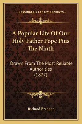 Ein populäres Leben unseres Heiligen Vaters Papst Pius des Neunten: Gezeichnet von den zuverlässigsten Autoritäten (1877) - A Popular Life Of Our Holy Father Pope Pius The Ninth: Drawn From The Most Reliable Authorities (1877)