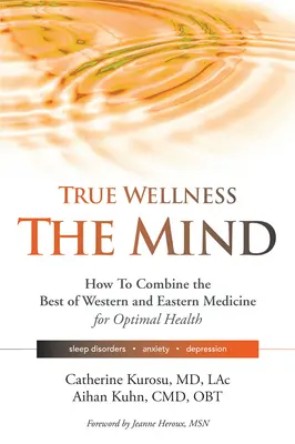 Wahre Wellness für Ihren Geist: Wie Sie das Beste aus westlicher und östlicher Medizin für optimale Gesundheit bei Schlafstörungen, Angstzuständen und Depressionen kombinieren - True Wellness for Your Mind: How to Combine the Best of Western and Eastern Medicine for Optimal Health for Sleep Disorders, Anxiety, Depression