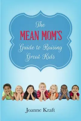 Leitfaden für die Erziehung großartiger Kinder (Mean Mom's Guide to Raising Great Kids) - Mean Mom's Guide to Raising Great Kids