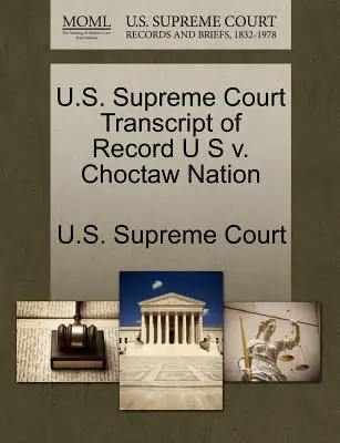 U.S. Supreme Court Abschrift des Protokolls U S v. Choctaw Nation - U.S. Supreme Court Transcript of Record U S v. Choctaw Nation