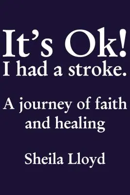 Es ist okay! Ich hatte einen Schlaganfall: Eine Reise zu Glaube und Heilung - It's Ok! I Had a Stroke: A Journey of Faith and Healing