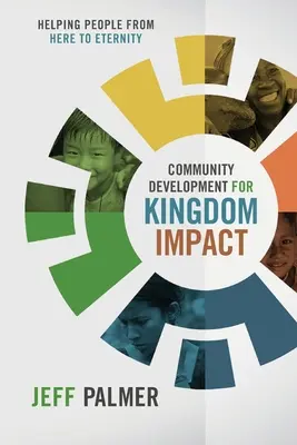 Community Development for Kingdom Impact: Den Menschen von hier bis in die Ewigkeit helfen - Community Development for Kingdom Impact: Helping People from Here to Eternity