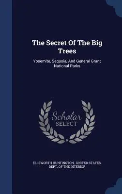 Das Geheimnis der großen Bäume: Yosemite-, Sequoia- und General Grant-Nationalparks - The Secret Of The Big Trees: Yosemite, Sequoia, And General Grant National Parks