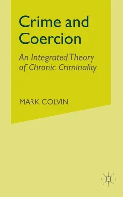 Verbrechen und Zwang: Eine integrierte Theorie der chronischen Kriminalität - Crime and Coercion: An Integrated Theory of Chronic Criminality