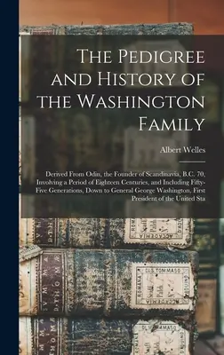 Der Stammbaum und die Geschichte der Familie Washington: Abgeleitet von Odin, dem Begründer Skandinaviens, 70 v. Chr., über einen Zeitraum von achtzehn Jahrhunderten, ein - The Pedigree and History of the Washington Family: Derived From Odin, the Founder of Scandinavia, B.C. 70, Involving a Period of Eighteen Centuries, a