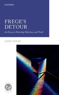 Freges Umweg: Ein Essay über Bedeutung, Bezug und Wahrheit - Frege's Detour: An Essay on Meaning, Reference, and Truth