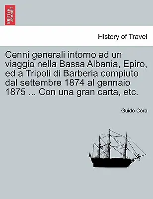 Cenni Generali Intorno Ad Un Viaggio Nella Bassa Albania, Epiro, Ed a Tripoli Di Barberia Compiuto Dal Settembre 1874 Al Gennaio 1875 ... Mit einer großen - Cenni Generali Intorno Ad Un Viaggio Nella Bassa Albania, Epiro, Ed a Tripoli Di Barberia Compiuto Dal Settembre 1874 Al Gennaio 1875 ... Con Una Gran