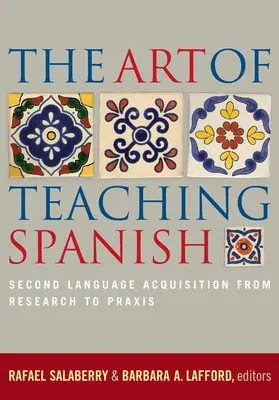 Die Kunst Spanisch zu unterrichten: Zweitsprachenerwerb von der Forschung bis zu PRAXIS - The Art of Teaching Spanish: Second Language Acquisition from Research to PRAXIS