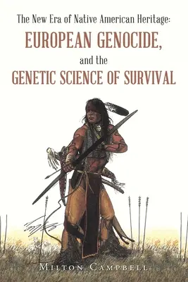 Die neue Ära des Erbes der amerikanischen Ureinwohner: Europäischer Völkermord und die genetische Wissenschaft des Überlebens - The New Era of Native American Heritage: European Genocide, and the Genetic Science of Survival