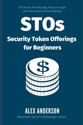 STOs - Security Token Offerings für Einsteiger: Der ultimative Leitfaden für Security Tokens, Security Token Offerings und Tokenized Securities - STOs - Security Token Offerings for Beginners: The Ultimate Guide to Security Tokens, Security Token Offerings and Tokenized Securities