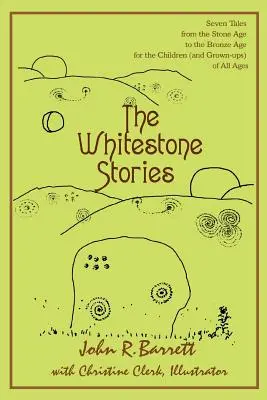 Die Whitestone-Geschichten: Sieben Geschichten von der Steinzeit bis zur Bronzezeit für Kinder (und Erwachsene) aller Altersstufen - The Whitestone Stories: Seven Tales from the Stone Age to the Bronze Age for the Children (and Grown-ups) of All Ages