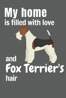 Mein Zuhause ist voller Liebe und Foxterrier-Haaren: Für Foxterrier-Hundefans - My home is filled with love and Fox Terrier's hair: For Fox Terrier Dog fans
