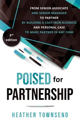 Bereit für die Partnerschaft: Wie Sie erfolgreich vom Senior Associate und Senior Manager zum Partner aufsteigen, indem Sie ein gusseisernes persönliches und geschäftliches Vertrauen aufbauen - Poised for Partnership: How to successfully move from senior associate and senior manager to partner by building a cast-iron personal and busi