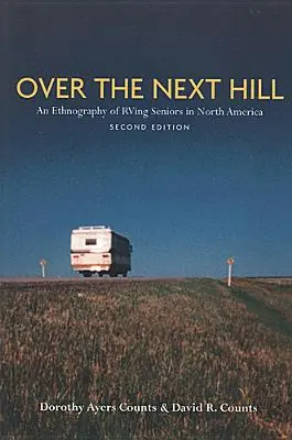 Over the Next Hill: Eine Ethnographie der Wohnmobil-Senioren in Nordamerika, Zweite Ausgabe - Over the Next Hill: An Ethnography of RVing Seniors in North America, Second Edition