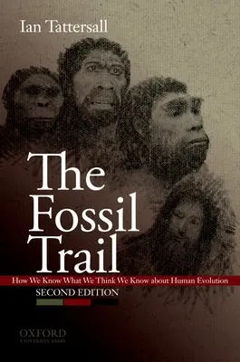 Die Fossilienspur: Woher wir wissen, was wir über die menschliche Evolution zu wissen glauben - The Fossil Trail: How We Know What We Think We Know about Human Evolution