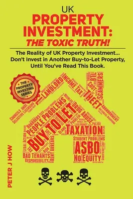 Immobilieninvestitionen in Großbritannien: Die giftige Wahrheit!: Die Realität der britischen Immobilieninvestitionen... Investieren Sie nicht in eine weitere Buy-to-Let-Immobilie, bis Sie die - UK Property Investment: The Toxic Truth!: The Reality of UK Property Investing... Don't Invest in Another Buy-to-Let Property, Until You've Re