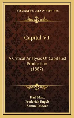 Das Kapital V1: Eine kritische Analyse der kapitalistischen Produktion (1887) - Capital V1: A Critical Analysis Of Capitalist Production (1887)