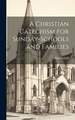 Ein christlicher Katechismus für Sonntagsschulen und Familien - A Christian Catechism for Sunday-Schools and Families