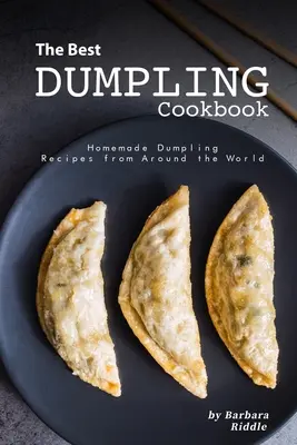 Das beste Knödel-Kochbuch: Hausgemachte Knödelrezepte aus aller Welt - The Best Dumpling Cookbook: Homemade Dumpling Recipes from Around the World