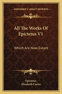 Alle Werke des Epictetus V1: Which Are Now Extant: Consisting Of His Discourses, Preserved By Arrian, In Four Books (1768) - All The Works Of Epictetus V1: Which Are Now Extant: Consisting Of His Discourses, Preserved By Arrian, In Four Books (1768)