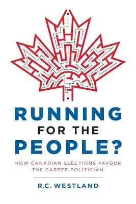 Running for the People?: Wie kanadische Wahlen den Berufspolitiker begünstigen - Running for the People?: How Canadian Elections Favour the Career Politician