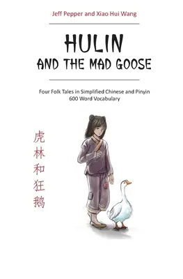 Hulin und die verrückte Gans: Vier Volksmärchen in vereinfachtem Chinesisch und Pinyin, 600 Wörter Vokabular - Hulin and the Mad Goose: Four Folk Tales in Simplified Chinese and Pinyin, 600 Word Vocabulary