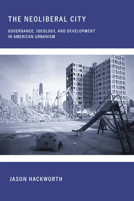 Die neoliberale Stadt: Governance, Ideologie und Entwicklung im amerikanischen Städtebau - The Neoliberal City: Governance, Ideology, and Development in American Urbanism