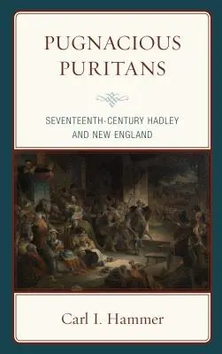 Kampflustige Puritaner: Hadley und Neuengland im siebzehnten Jahrhundert - Pugnacious Puritans: Seventeenth-Century Hadley and New England