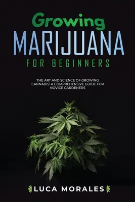 Marihuana-Anbau für Einsteiger: Die Kunst und Wissenschaft des Cannabisanbaus: Ein umfassender Leitfaden für Gartenneulinge - Growing Marijuana for Beginners: The Art and Science of Growing Cannabis: A Comprehensive Guide for Novice Gardeners