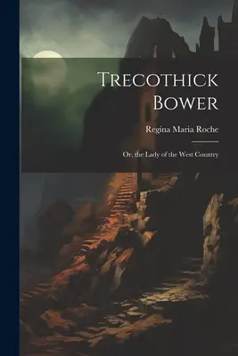 Trecothick Bower: Oder die Dame aus dem Westland - Trecothick Bower: Or, the Lady of the West Country