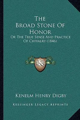 Der breite Stein der Ehre: Oder Der wahre Sinn und die Praxis der Ritterlichkeit (1846) - The Broad Stone Of Honor: Or The True Sense And Practice Of Chivalry (1846)