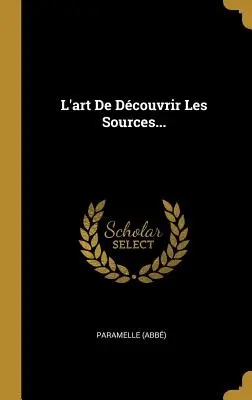 L'art De Dcouvrir Les Sources... ((abb) Paramelle)