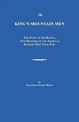 The King's Mountain Men: Die Geschichte der Schlacht, mit Skizzen der amerikanischen Soldaten, die daran teilgenommen haben - The King's Mountain Men: The Story of the Battle, with Sketches of the American Soldiers Who Took Part