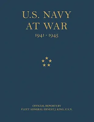 U.S. Navy at War: Offizielle Berichte von Flottenadmiral Ernest J. King, U.S.N. - U.S. Navy at War: Official Reports by Fleet Admiral Ernest J. King, U.S.N.