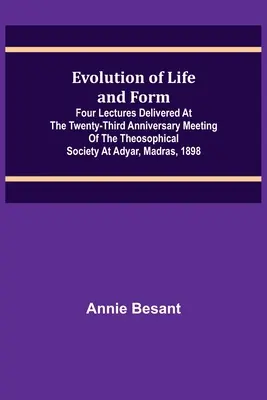 Evolution des Lebens und der Form; Vier Vorträge, gehalten auf dem dreiundzwanzigsten Jahrestagstreffen der Theosophischen Gesellschaft in Adyar, Madras, 1898 - Evolution of Life and Form; Four lectures delivered at the twenty-third anniversary meeting of the Theosophical Society at Adyar, Madras, 1898