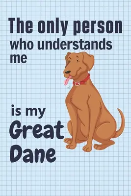 Die einzige Person, die mich versteht, ist meine Deutsche Dogge: Für Doggen-Fans - The only person who understands me is my Great Dane: For Great Dane Dog Fans