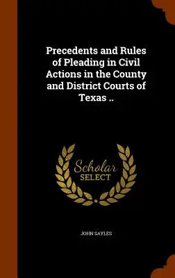 Präzedenzfälle und Schriftsatzregeln für Zivilklagen vor den Bezirks- und Landgerichten von Texas ... - Precedents and Rules of Pleading in Civil Actions in the County and District Courts of Texas ..