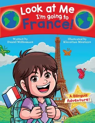 Sieh mich an, ich gehe nach Frankreich! Ein zweisprachiges Abenteuer! - Look at Me I'm going to France!: A Bilingual Adventure!